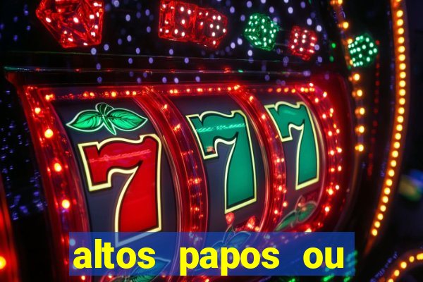 altos papos ou autos papos