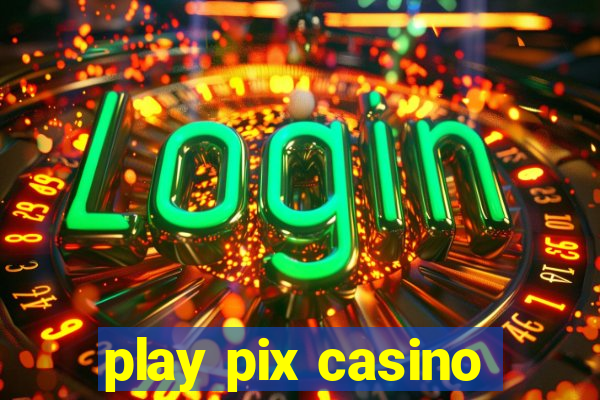 play pix casino