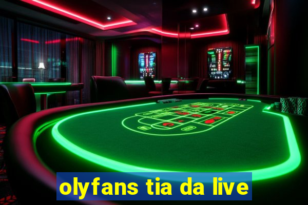 olyfans tia da live