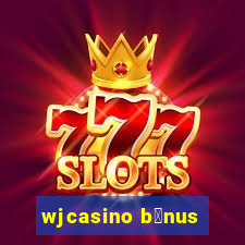 wjcasino b么nus