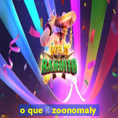 o que 茅 zoonomaly