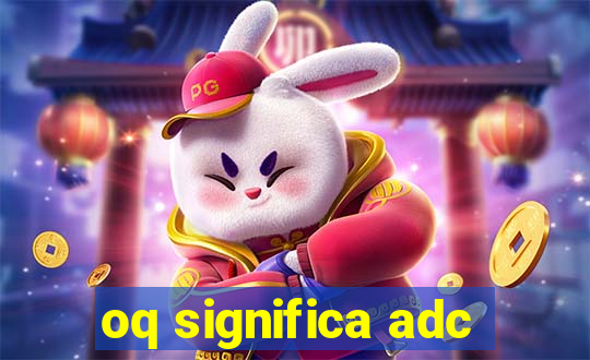 oq significa adc