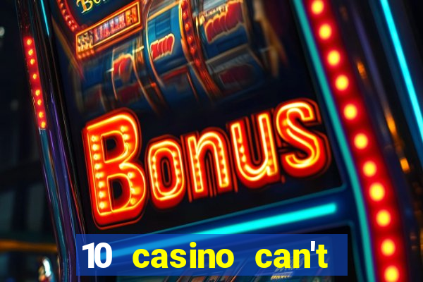 10 casino can't get over