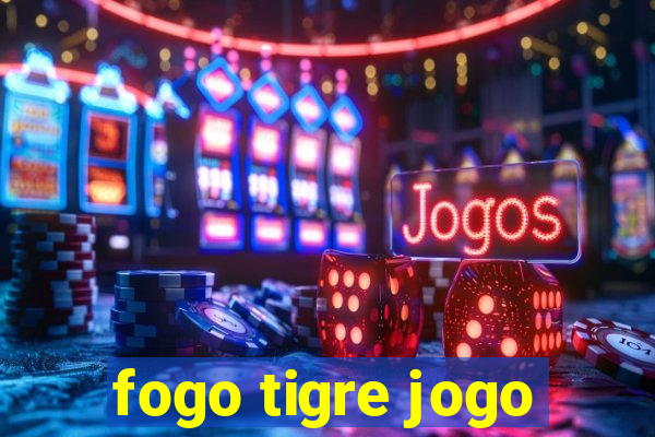 fogo tigre jogo