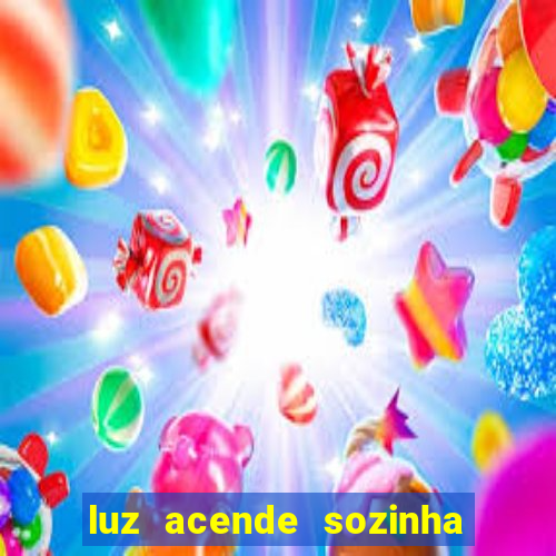 luz acende sozinha a noite espiritismo luz