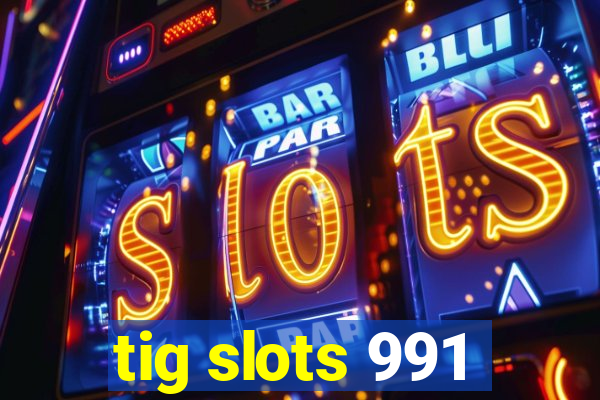 tig slots 991