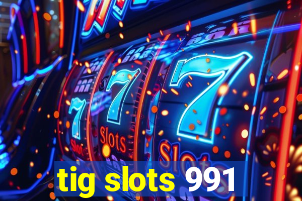 tig slots 991