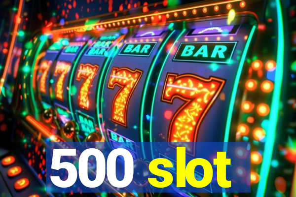 500 slot