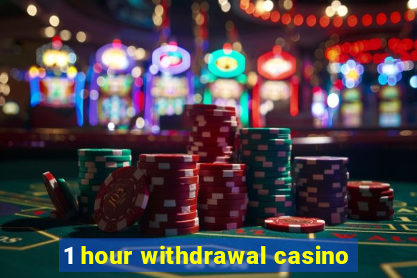 1 hour withdrawal casino