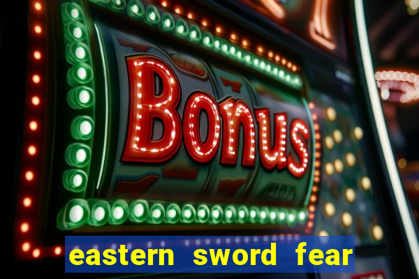 eastern sword fear and hunger