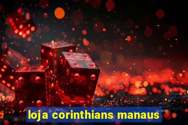 loja corinthians manaus