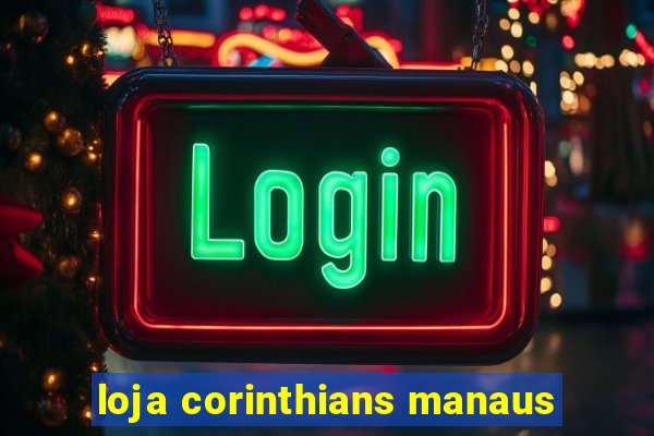 loja corinthians manaus