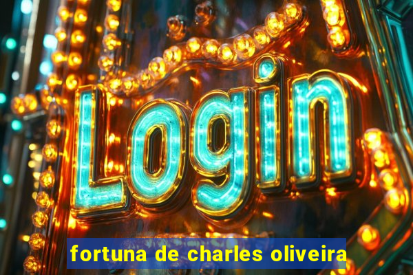 fortuna de charles oliveira