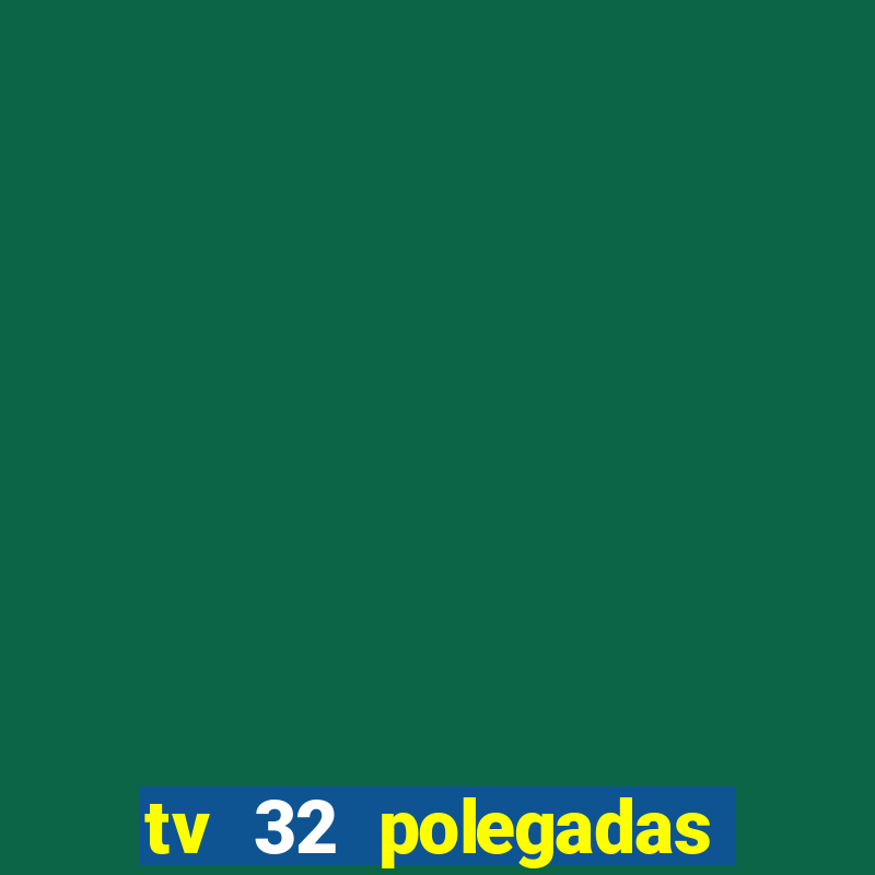 tv 32 polegadas casas bahia