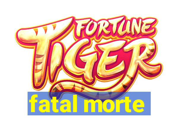 fatal morte