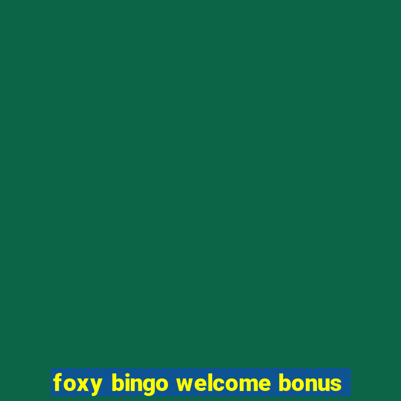 foxy bingo welcome bonus