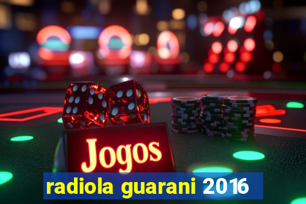 radiola guarani 2016