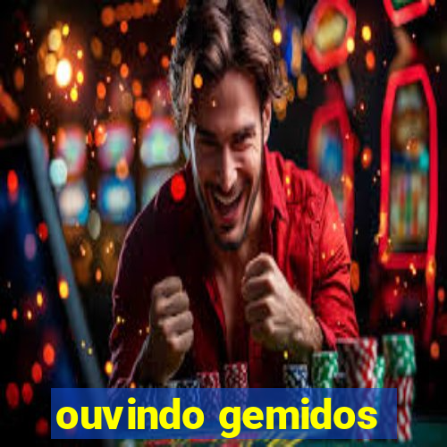 ouvindo gemidos