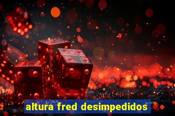 altura fred desimpedidos