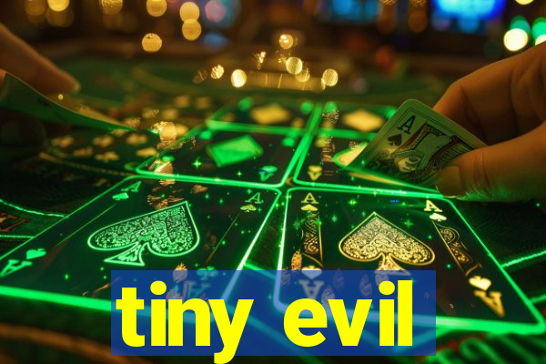 tiny evil