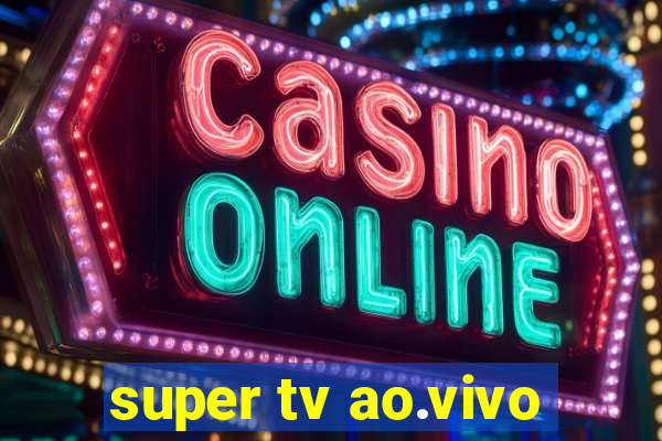 super tv ao.vivo