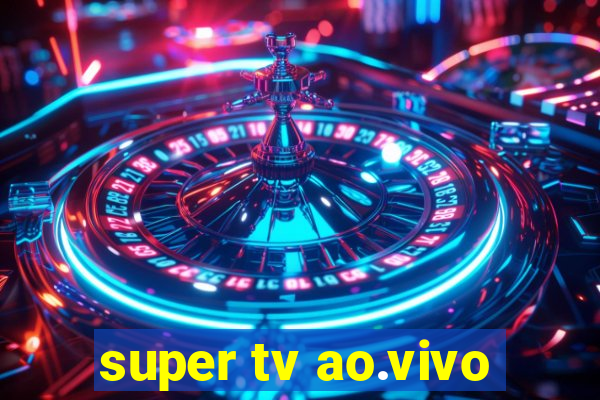 super tv ao.vivo