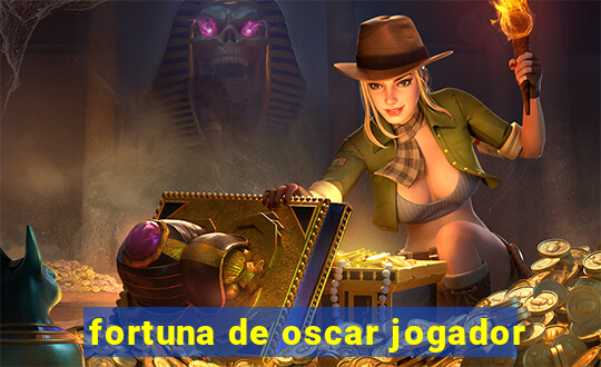 fortuna de oscar jogador