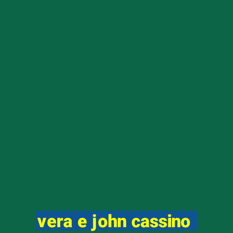 vera e john cassino