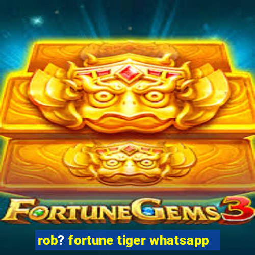 rob? fortune tiger whatsapp