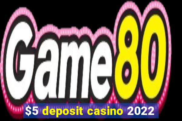 $5 deposit casino 2022