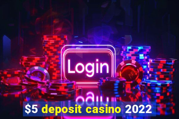 $5 deposit casino 2022