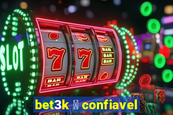 bet3k 茅 confiavel