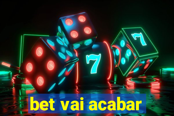 bet vai acabar