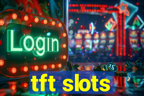 tft slots