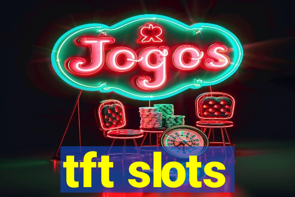 tft slots