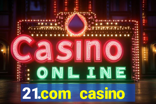 21.com casino online casino easy withdrawal