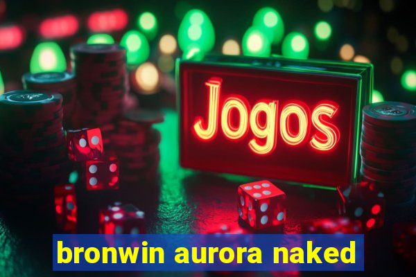 bronwin aurora naked