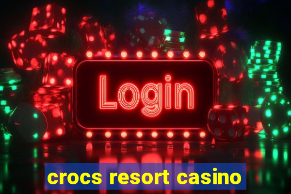 crocs resort casino