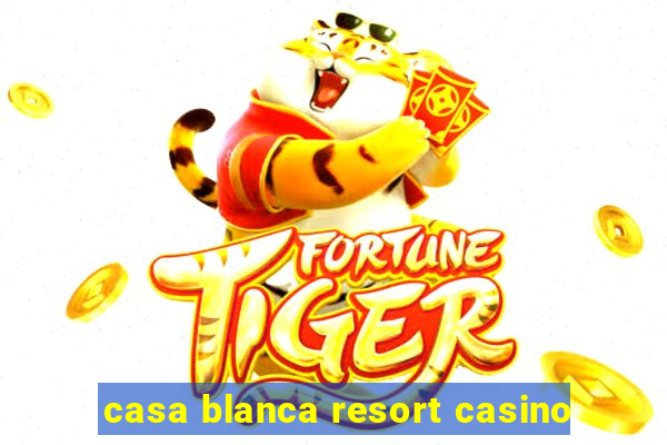 casa blanca resort casino