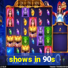 shows in 90s