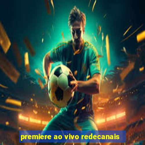 premiere ao vivo redecanais