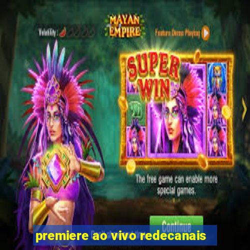 premiere ao vivo redecanais