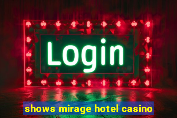 shows mirage hotel casino