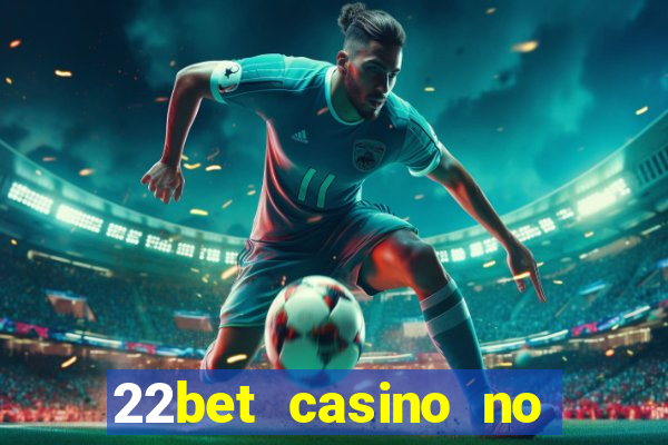 22bet casino no deposit code