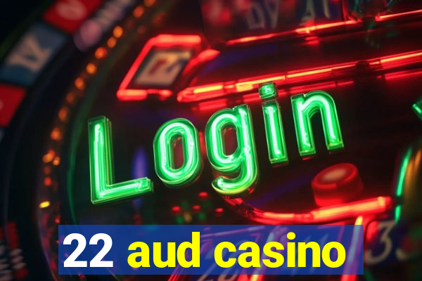 22 aud casino