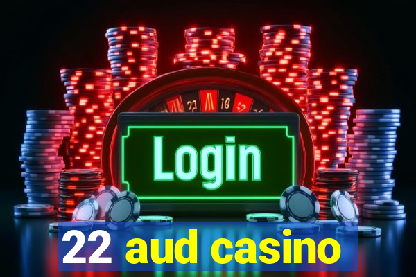 22 aud casino