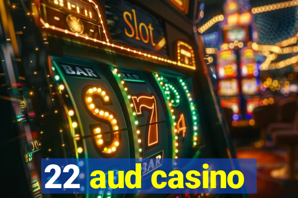 22 aud casino