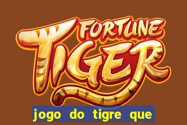 jogo do tigre que ganha dinheiro sem deposito