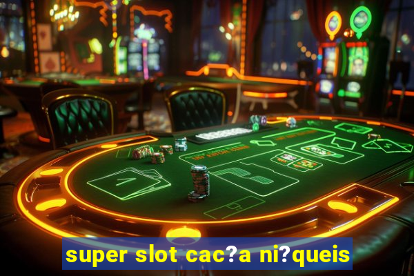 super slot cac?a ni?queis