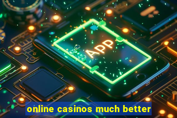 online casinos much better